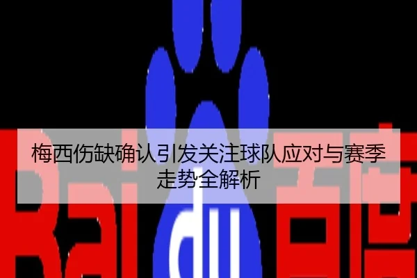 梅西伤缺确认引发关注球队应对与赛季走势全解析